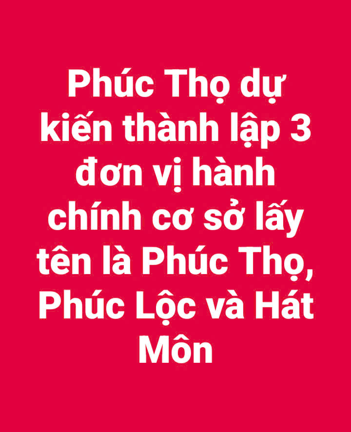 Phúc Thọ dự kiến thành lập 3 đơn vị hành chính cơ sở lấy tên là Phúc Thọ, Phúc Lộc và Hát Môn