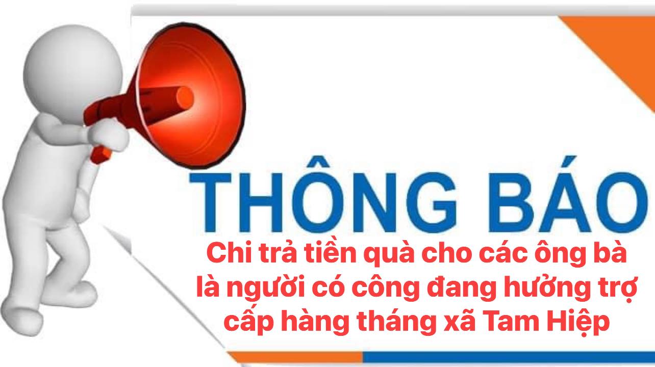 Thông báo về việc chi trả tiền quà cho các ông bà là người có công đang hưởng trợ cấp hàng tháng; đại diện gia đình thờ cúng liệt sỹ năm 2025 trên địa bàn xã Tam Hiệp